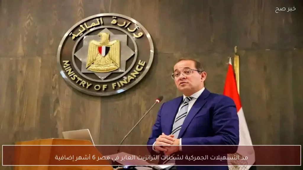 مد التسهيلات الجمركية لشحنات الترانزيت العابر في مصر 6 أشهر إضافية