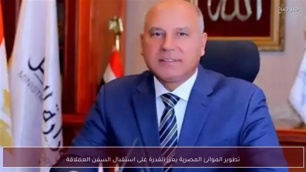 تطوير الموانئ المصرية يعزز القدرة على استقبال السفن العملاقة