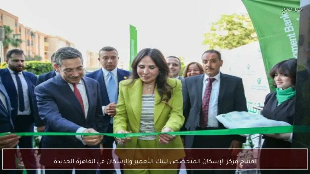 افتتاح مركز الإسكان المتخصص لبنك التعمير والإسكان في القاهرة الجديدة